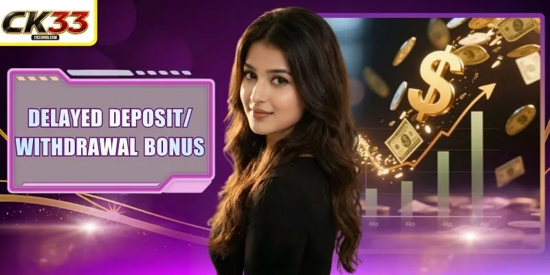 Delayed Deposit/Withdrawal Bonus: Compensation At CK33! 7 Delayed Deposit/Withdrawal Bonus