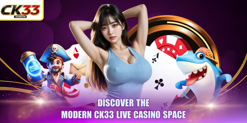 Discover the modern CK33 Live Casino space