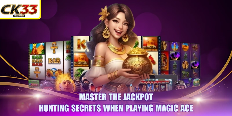 Magic Ace: Three Secret Tips To Win The Jackpot Easily 4 Master the jackpot hunting secrets when playing Magic Ace