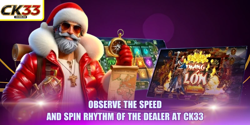 Observe the speed and spin rhythm of the dealer at CK33