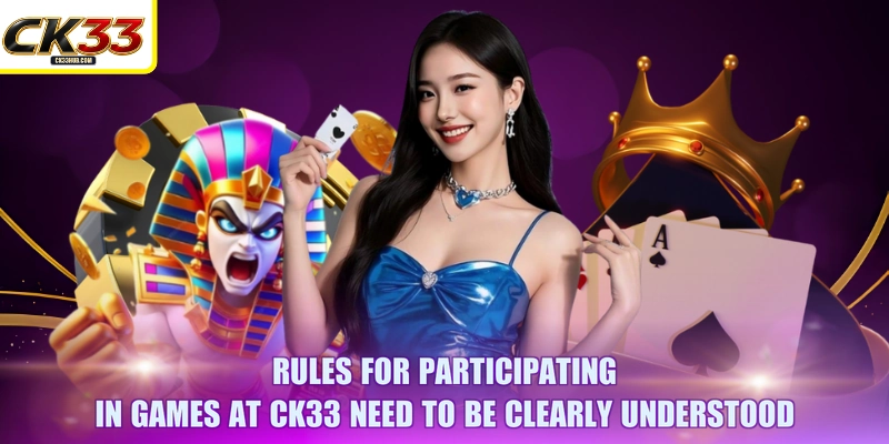 Rules for participating in games at CK33 need to be clearly understood