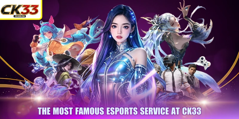 The most famous Esports service at CK33